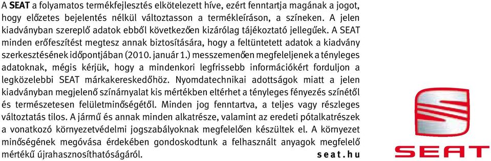 A SEAT minden erő feszítést megtesz annak biztosítására, hogy a feltüntetett adatok a kiadvány szerkesztésének idő pontjában (2010. január 1.