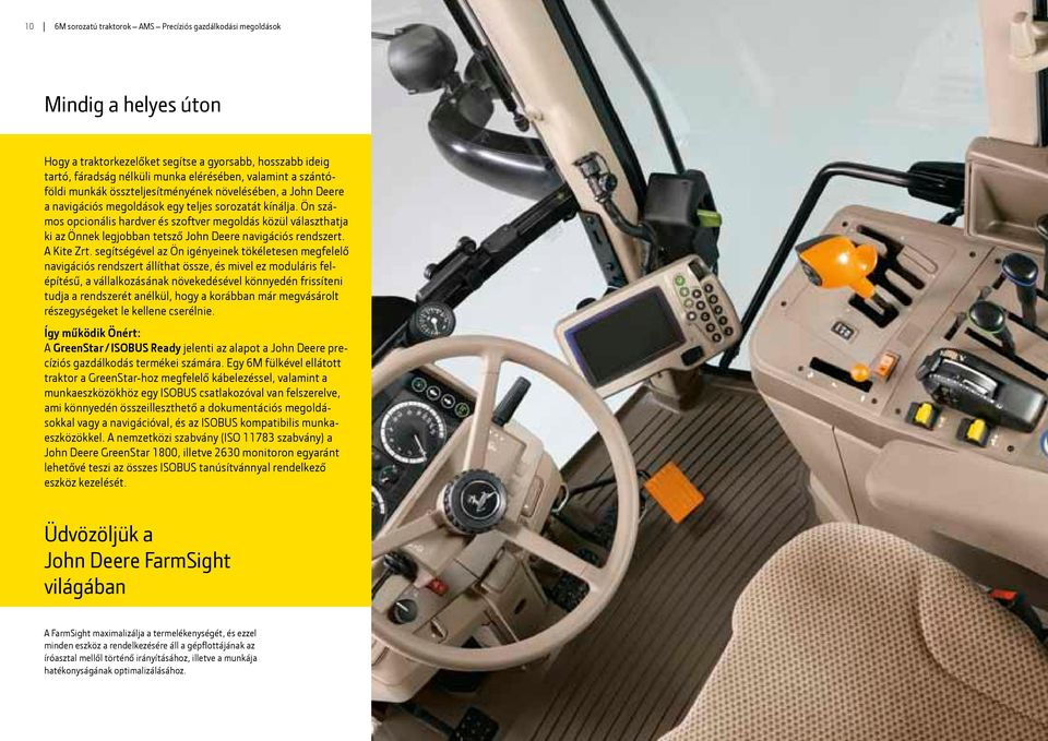 Ön számos opcionális hardver és szoftver megoldás közül választhatja ki az Önnek legjobban tetsző John Deere navigációs rendszert. A Kite Zrt.