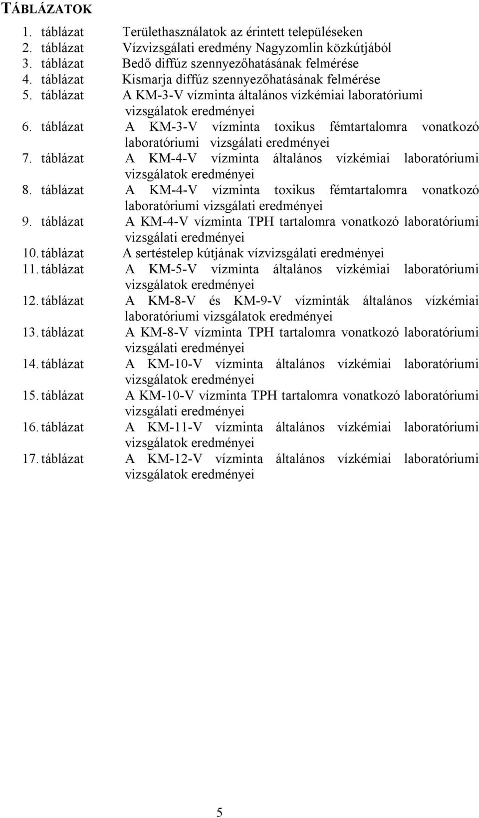 táblázat A KM-3-V vízminta toxikus fémtartalomra vonatkozó laboratóriumi vizsgálati eredményei 7. táblázat A KM-4-V vízminta általános vízkémiai laboratóriumi vizsgálatok eredményei 8.