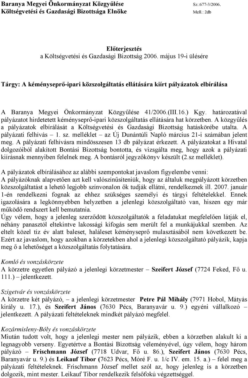 határozatával pályázatot hirdetetett kéményseprő-ipari közszolgáltatás ellátására hat körzetben. A közgyűlés a pályázatok elbírálását a Költségvetési és Gazdasági Bizottság hatáskörébe utalta.