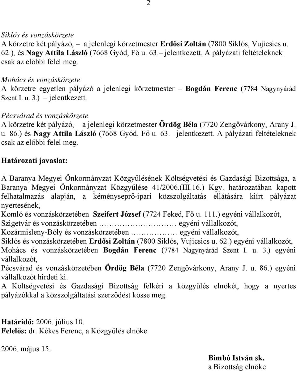 Pécsvárad és vonzáskörzete A körzetre két pályázó, a jelenlegi körzetmester Ördög Béla (7720 Zengővárkony, Arany J. u. 86.) és Nagy Attila László (7668 Gyód, Fő u. 63. jelentkezett.