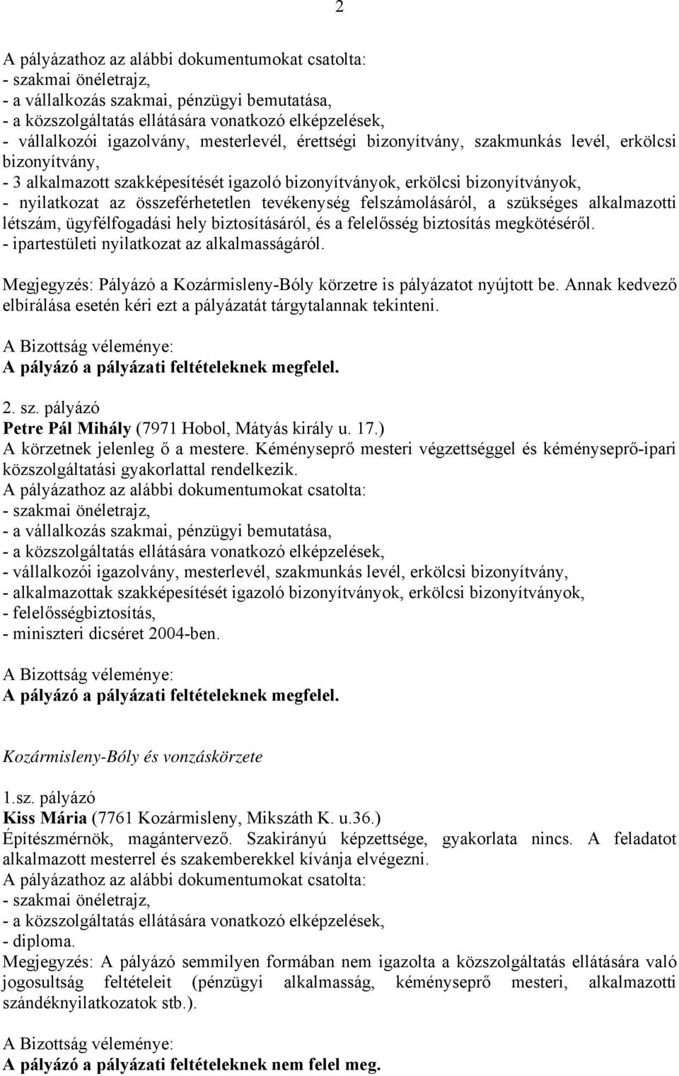 Megjegyzés: Pályázó a Kozármisleny-Bóly körzetre is pályázatot nyújtott be. Annak kedvező elbírálása esetén kéri ezt a pályázatát tárgytalannak tekinteni. 2. sz.