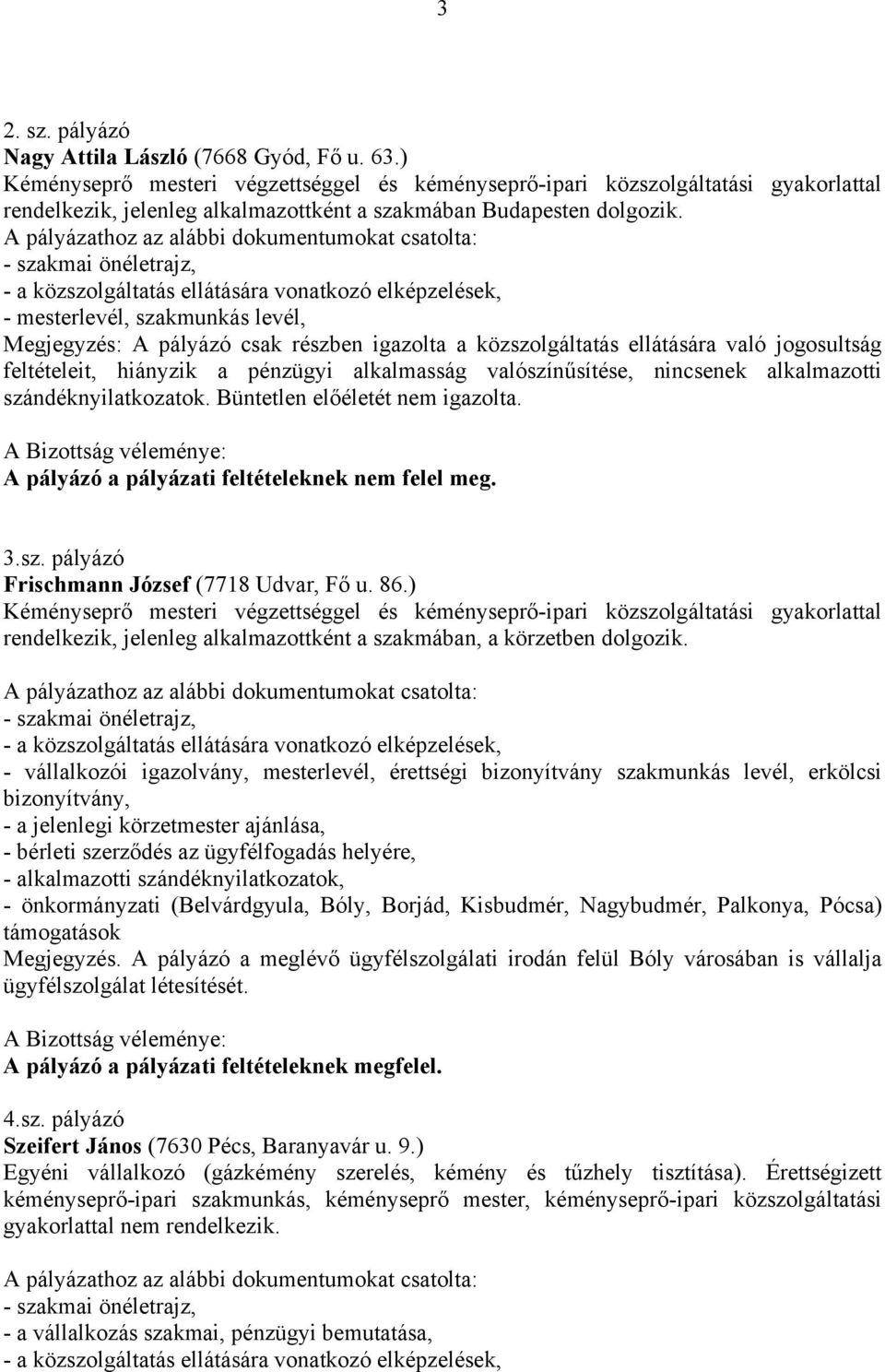 - mesterlevél, szakmunkás levél, Megjegyzés: A pályázó csak részben igazolta a közszolgáltatás ellátására való jogosultság feltételeit, hiányzik a pénzügyi alkalmasság valószínűsítése, nincsenek