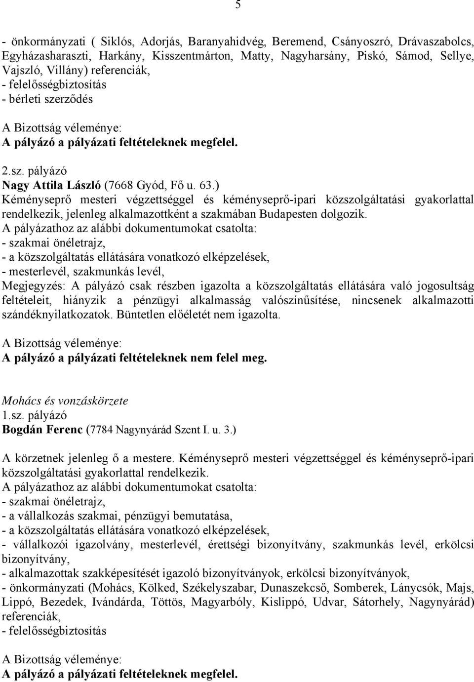 ) Kéményseprő mesteri végzettséggel és kéményseprő-ipari közszolgáltatási gyakorlattal rendelkezik, jelenleg alkalmazottként a szakmában Budapesten dolgozik.