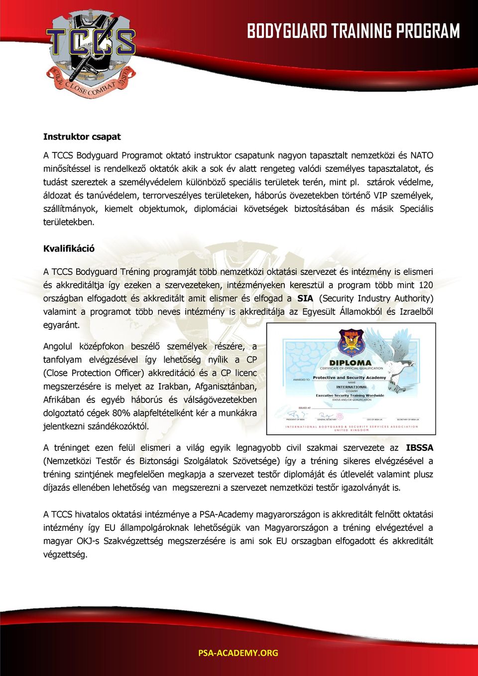 sztárok védelme, áldozat és tanúvédelem, terrorveszélyes területeken, háborús övezetekben történő VIP személyek, szállítmányok, kiemelt objektumok, diplomáciai követségek biztosításában és másik