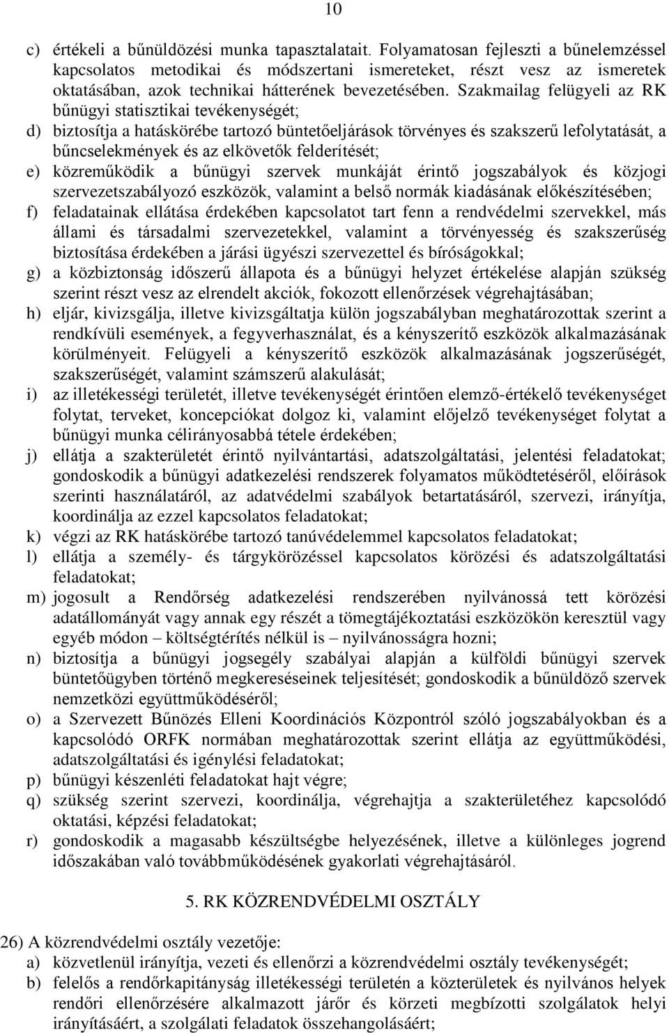 Szakmailag felügyeli az RK bűnügyi statisztikai tevékenységét; d) biztosítja a hatáskörébe tartozó büntetőeljárások törvényes és szakszerű lefolytatását, a bűncselekmények és az elkövetők