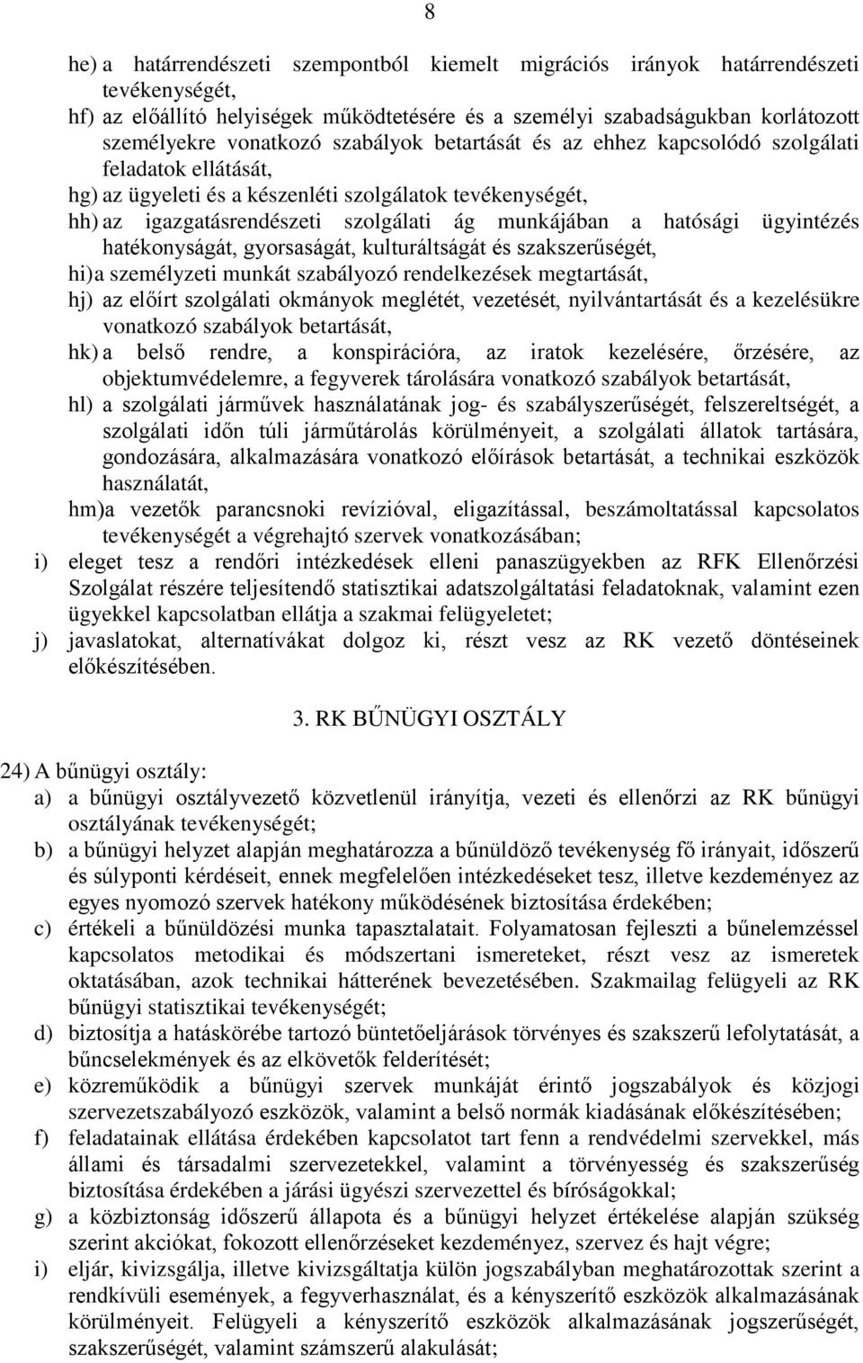 ügyintézés hatékonyságát, gyorsaságát, kulturáltságát és szakszerűségét, hi) a személyzeti munkát szabályozó rendelkezések megtartását, hj) az előírt szolgálati okmányok meglétét, vezetését,