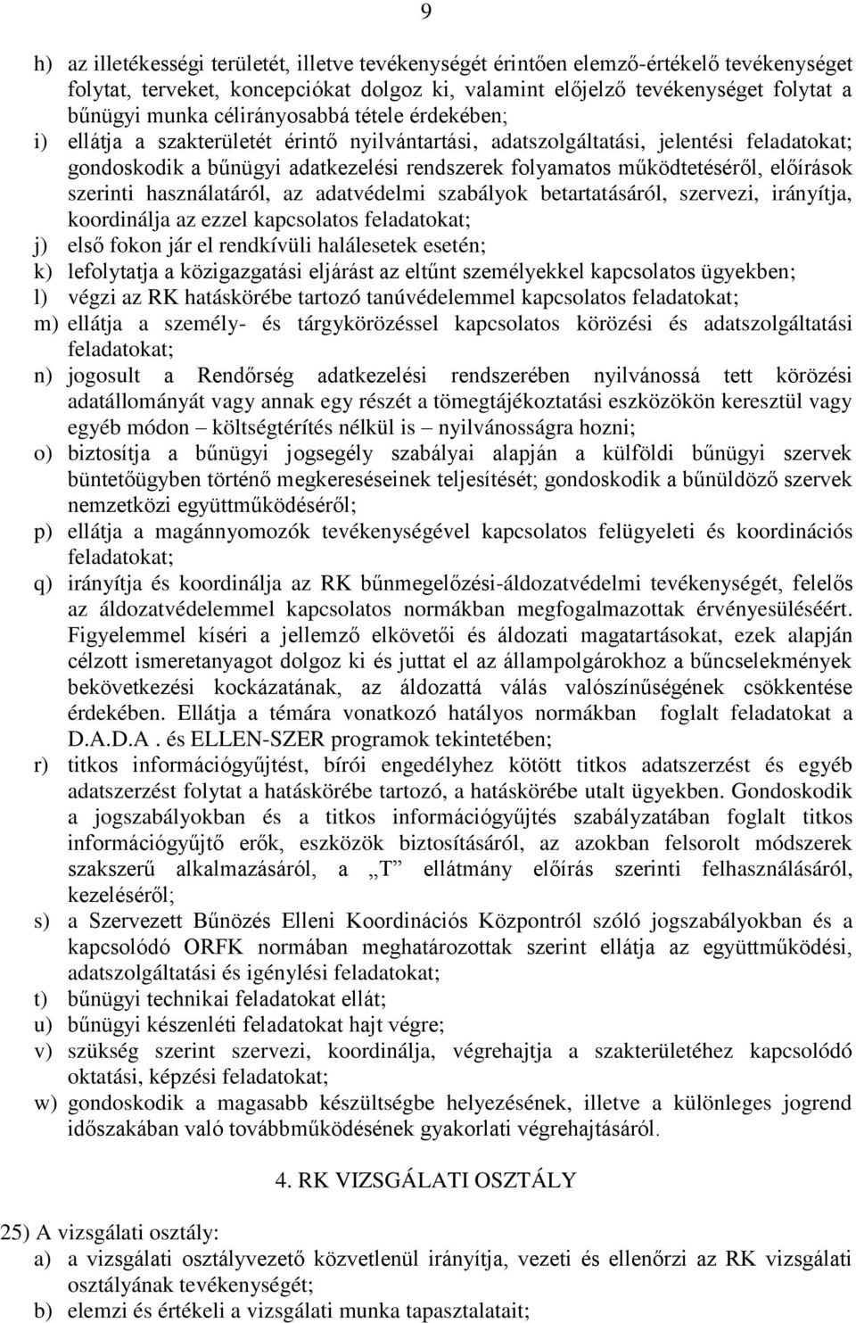 előírások szerinti használatáról, az adatvédelmi szabályok betartatásáról, szervezi, irányítja, koordinálja az ezzel kapcsolatos feladatokat; j) első fokon jár el rendkívüli halálesetek esetén; k)