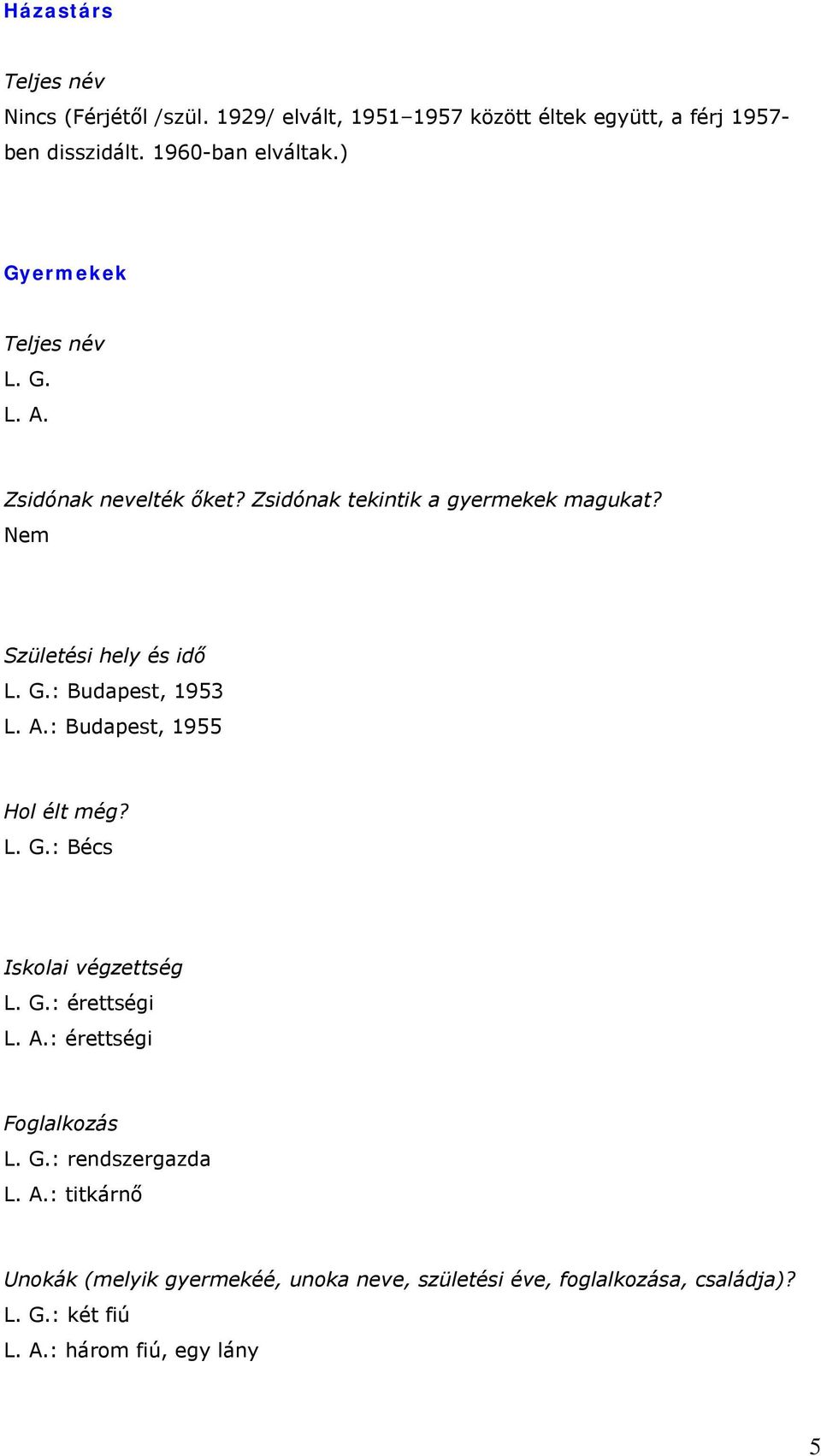 A.: Budapest, 1955 Hol élt még? L. G.: Bécs Iskolai végzettség L. G.: érettségi L. A.: érettségi Foglalkozás L. G.: rendszergazda L.