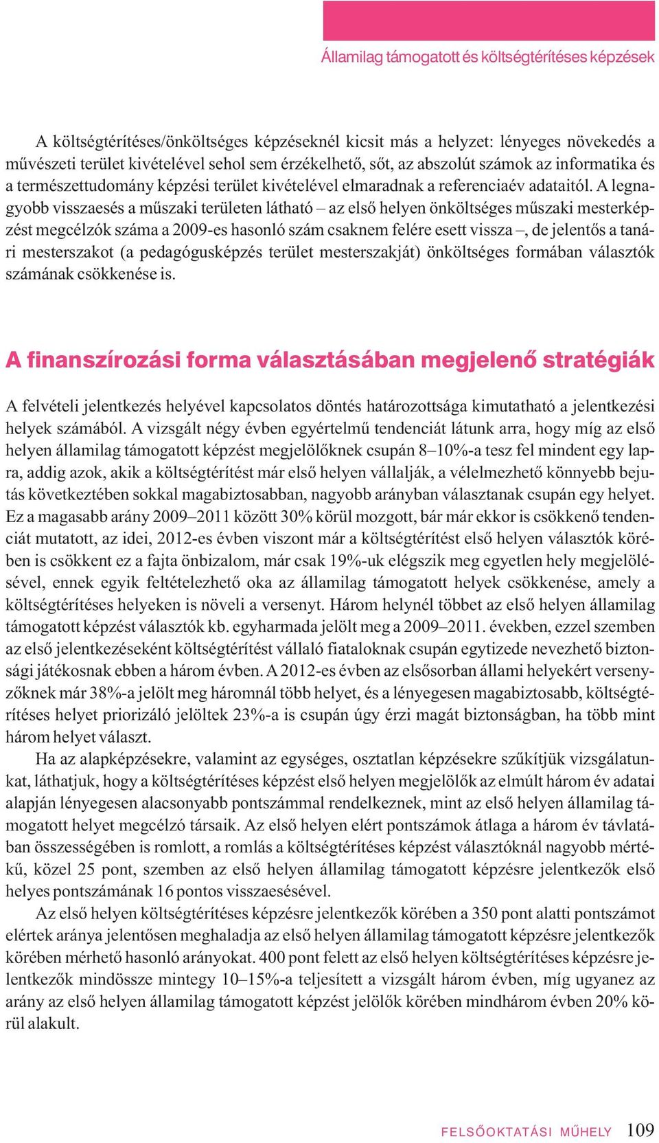 A legnagyobb visszaesés a műszaki területen látható az első helyen önköltséges műszaki mesterképzést meg cél zók szá ma a 2009-es ha son ló szám csak nem fe lé re esett vis sza, de je len tős a ta ná