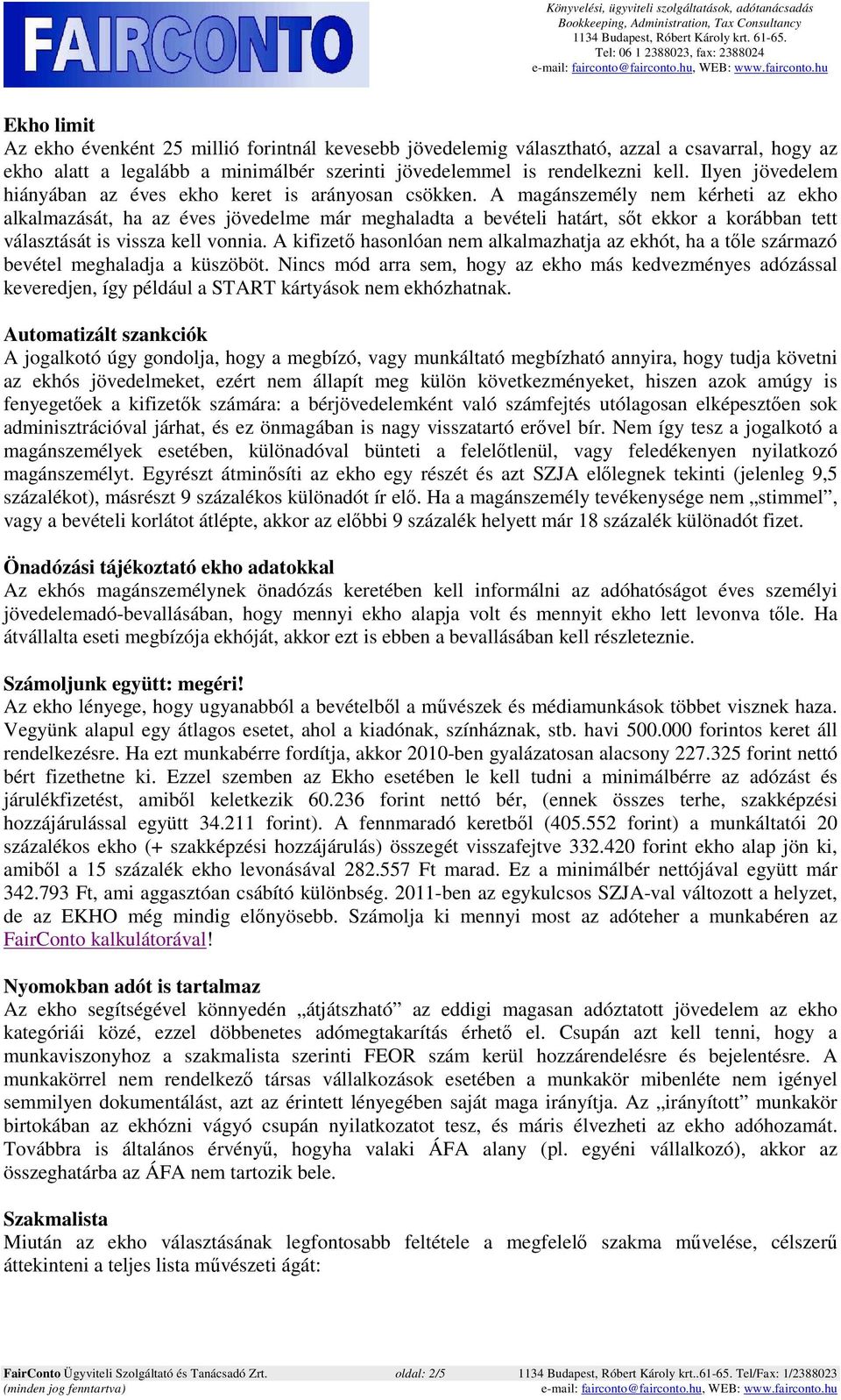 A magánszemély nem kérheti az ekho alkalmazását, ha az éves jövedelme már meghaladta a bevételi határt, sőt ekkor a korábban tett választását is vissza kell vonnia.