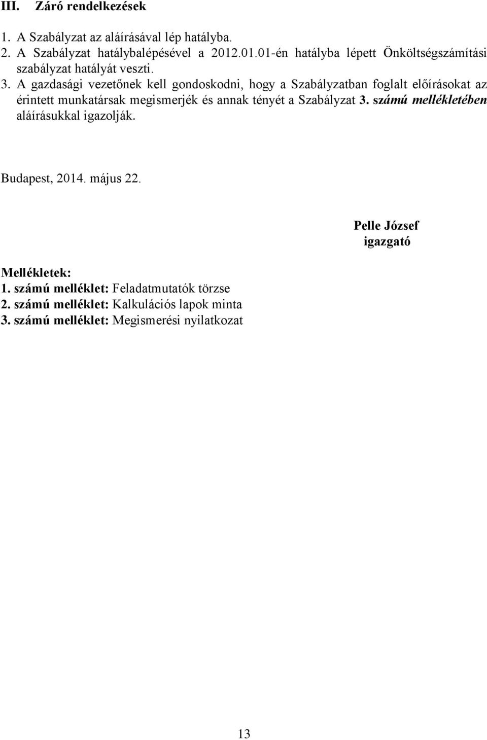 A gazdasági vezetőnek kell gondoskodni, hogy a Szabályzatban foglalt előírásokat az érintett munkatársak megismerjék és annak tényét a