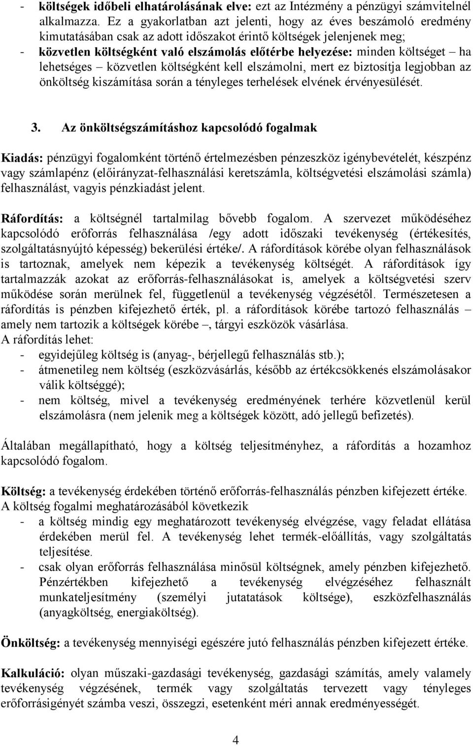 minden költséget ha lehetséges közvetlen költségként kell elszámolni, mert ez biztosítja legjobban az önköltség kiszámítása során a tényleges terhelések elvének érvényesülését. 3.