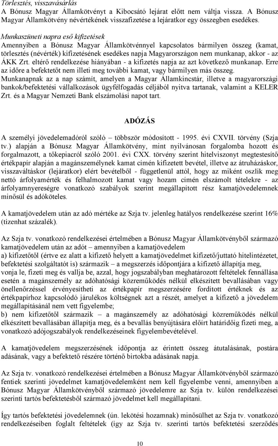 akkor - az ÁKK Zrt. eltérő rendelkezése hiányában - a kifizetés napja az azt következő munkanap. Erre az időre a befektetőt nem illeti meg további kamat, vagy bármilyen más összeg.