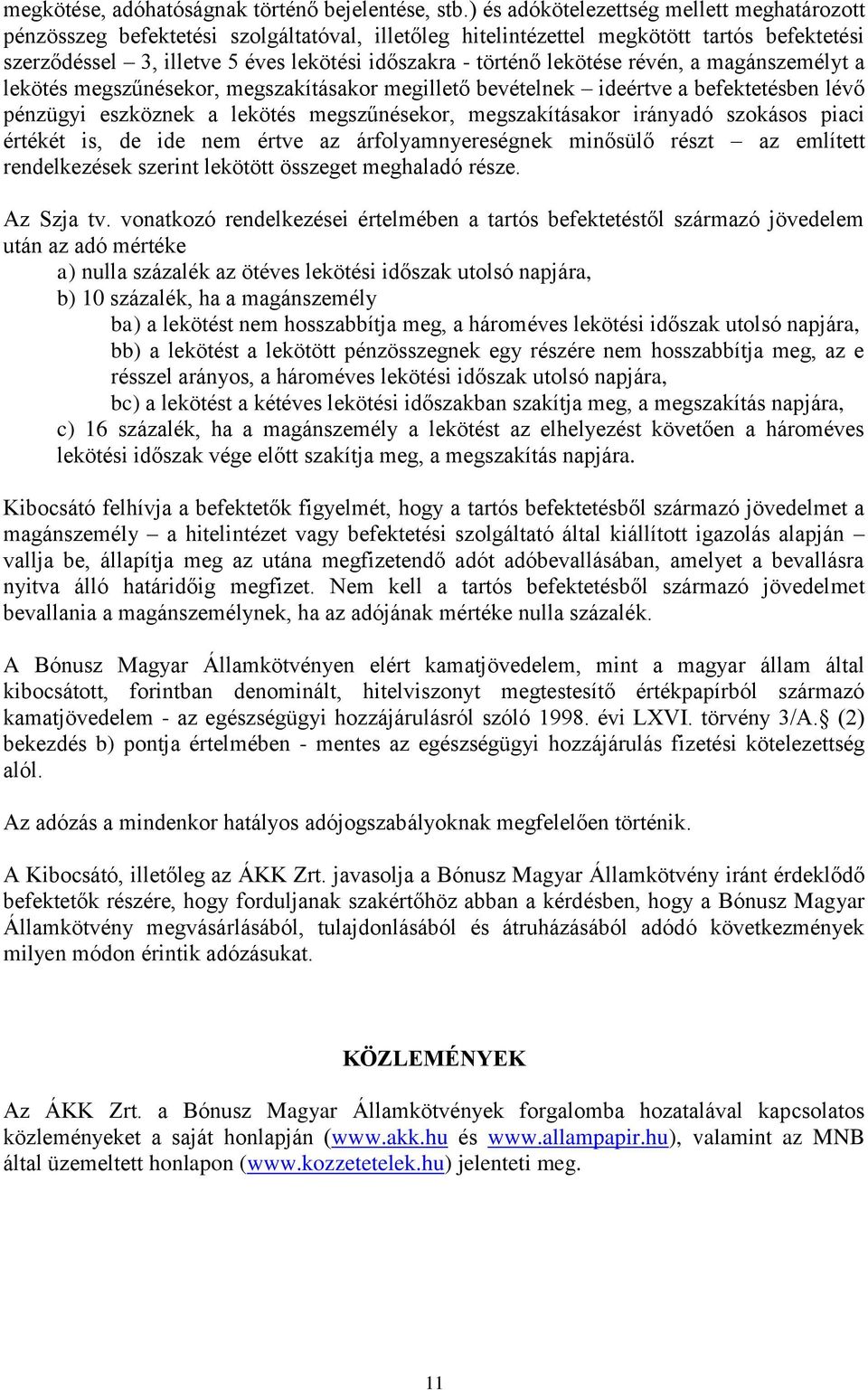 lekötése révén, a magánszemélyt a lekötés megszűnésekor, megszakításakor megillető bevételnek ideértve a befektetésben lévő pénzügyi eszköznek a lekötés megszűnésekor, megszakításakor irányadó