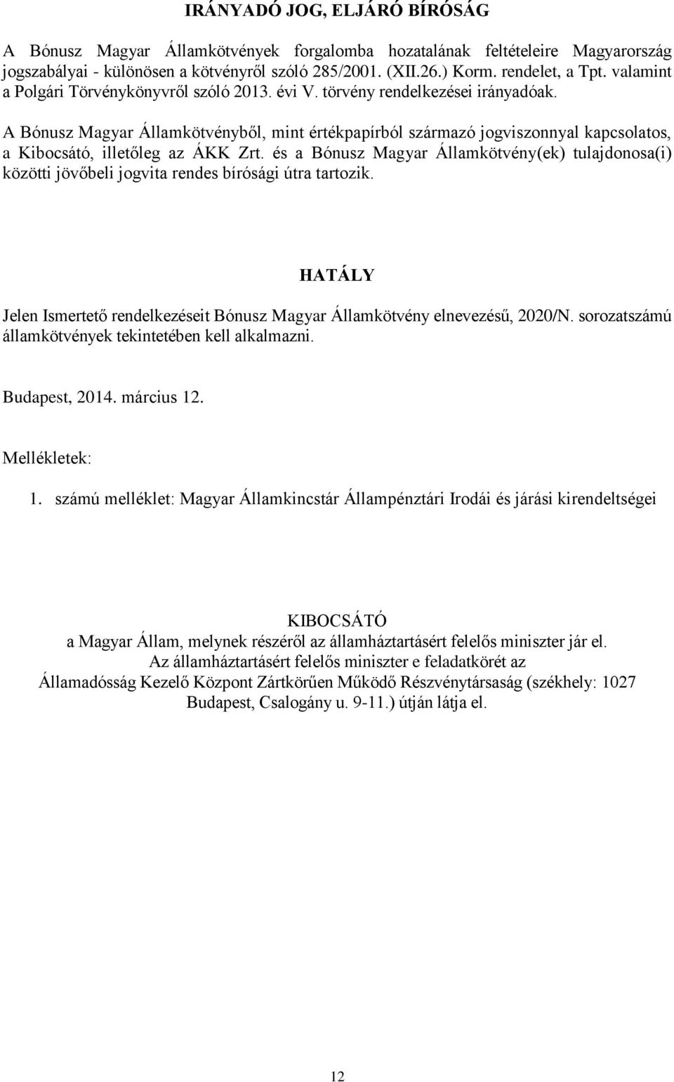 A Bónusz Magyar Államkötvényből, mint értékpapírból származó jogviszonnyal kapcsolatos, a Kibocsátó, illetőleg az ÁKK Zrt.