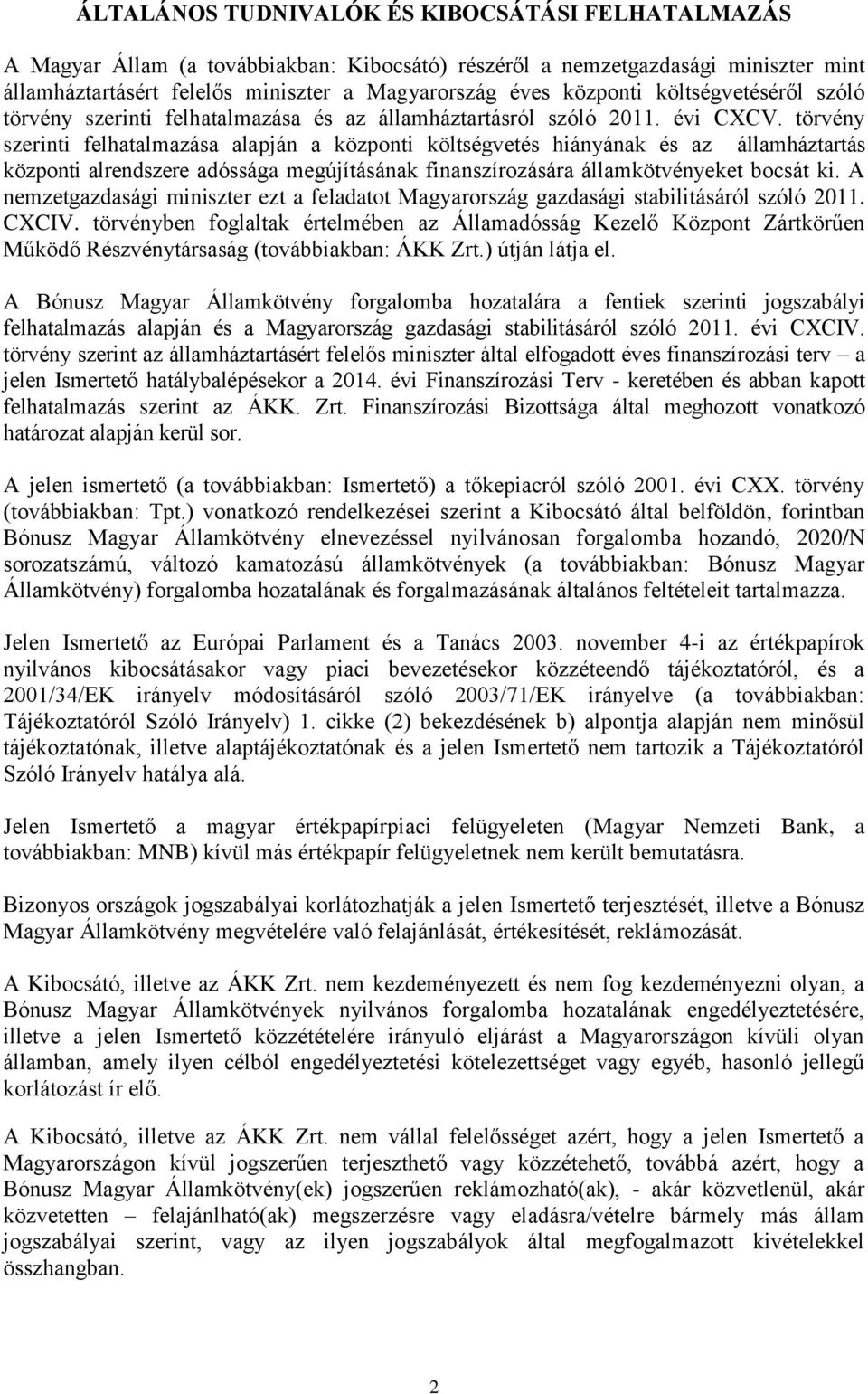 törvény szerinti felhatalmazása alapján a központi költségvetés hiányának és az államháztartás központi alrendszere adóssága megújításának finanszírozására államkötvényeket bocsát ki.