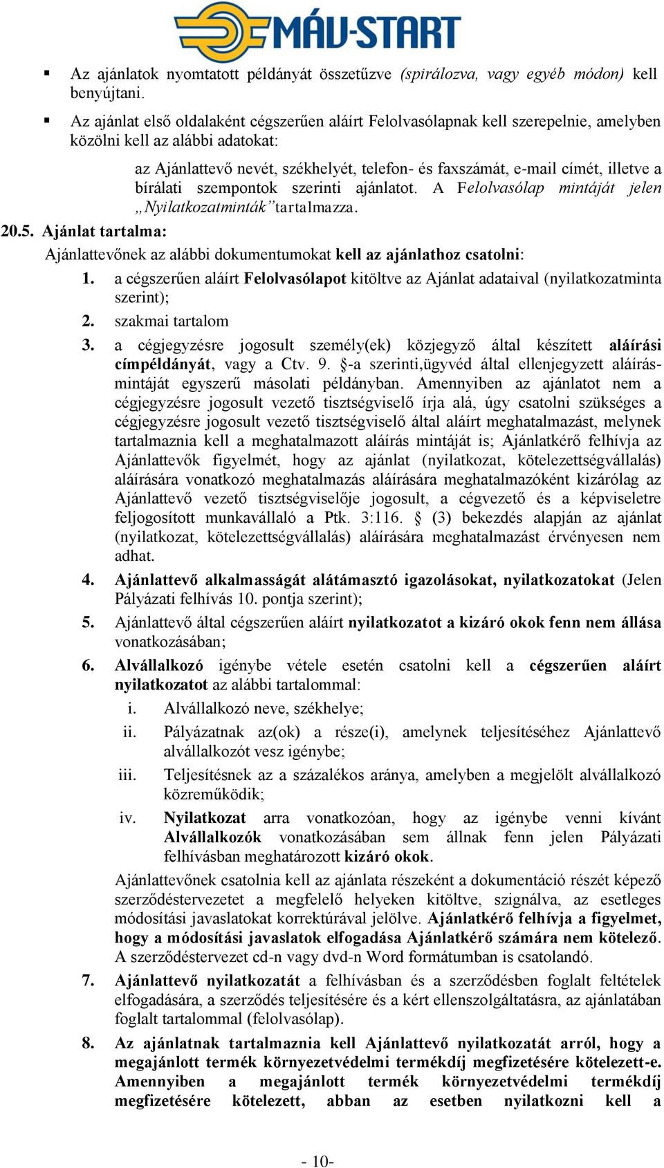 a bírálati szempontok szerinti ajánlatot. A Felolvasólap mintáját jelen Nyilatkozatminták tartalmazza. 20.5. Ajánlat tartalma: Ajánlattevőnek az alábbi dokumentumokat kell az ajánlathoz csatolni: 1.