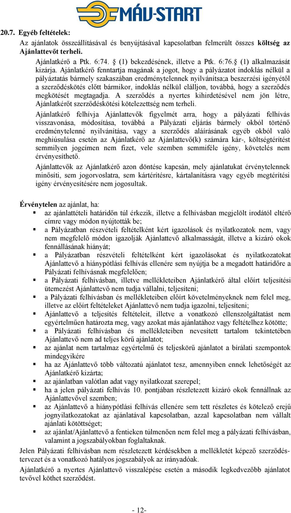Ajánlatkérő fenntartja magának a jogot, hogy a pályázatot indoklás nélkül a pályáztatás bármely szakaszában eredménytelennek nyilvánítsa;a beszerzési igényétől a szerződéskötés előtt bármikor,