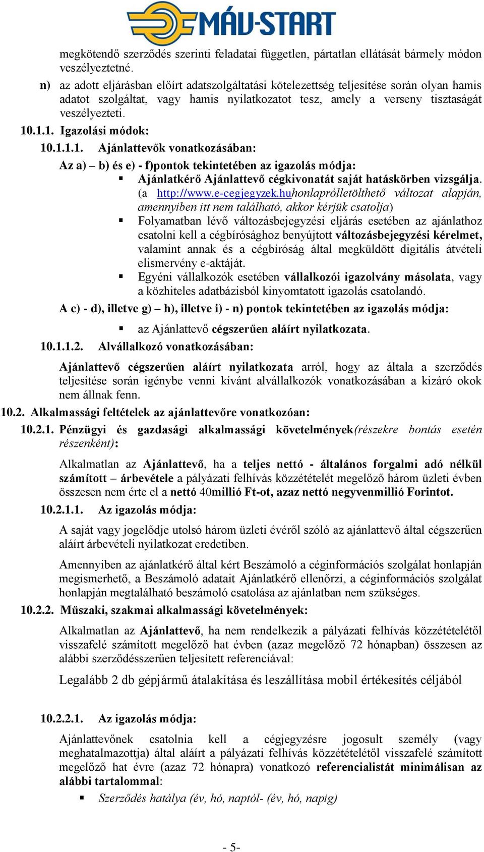.1.1. Igazolási módok: 10.1.1.1. Ajánlattevők vonatkozásában: Az a) b) és e) - f)pontok tekintetében az igazolás módja: Ajánlatkérő Ajánlattevő cégkivonatát saját hatáskörben vizsgálja. (a http://www.