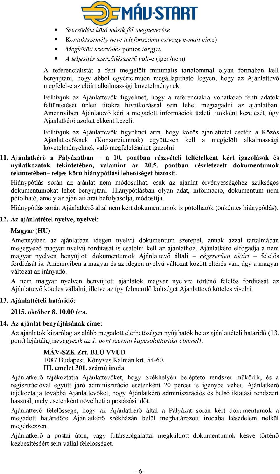 Felhívjuk az Ajánlattevők figyelmét, hogy a referenciákra vonatkozó fenti adatok feltüntetését üzleti titokra hivatkozással sem lehet megtagadni az ajánlatban.