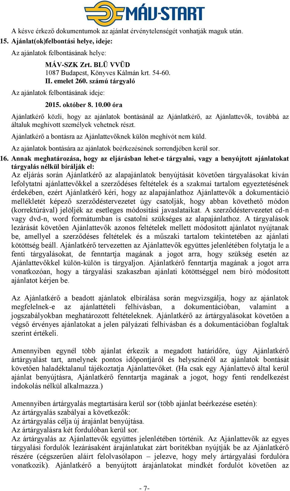 Ajánlatkérő a bontásra az Ajánlattevőknek külön meghívót nem küld. Az ajánlatok bontására az ajánlatok beérkezésének sorrendjében kerül sor. 16.