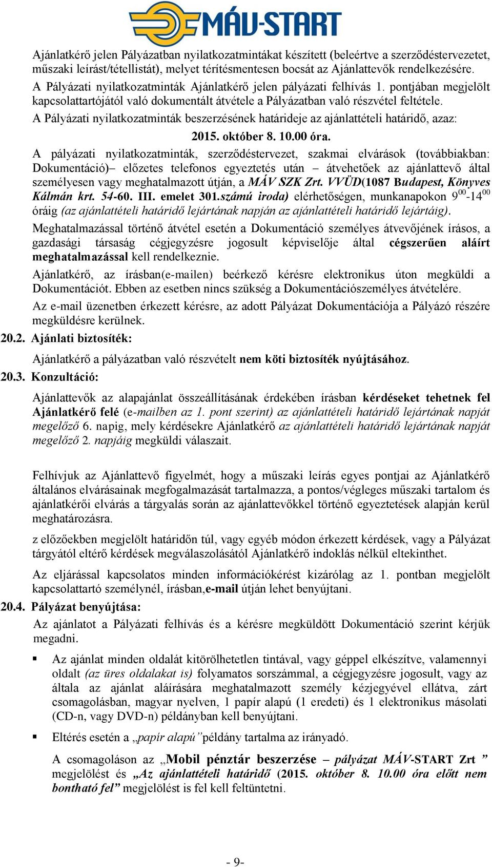 A Pályázati nyilatkozatminták beszerzésének határideje az ajánlattételi határidő, azaz: 2015. október 8. 10.00 óra.