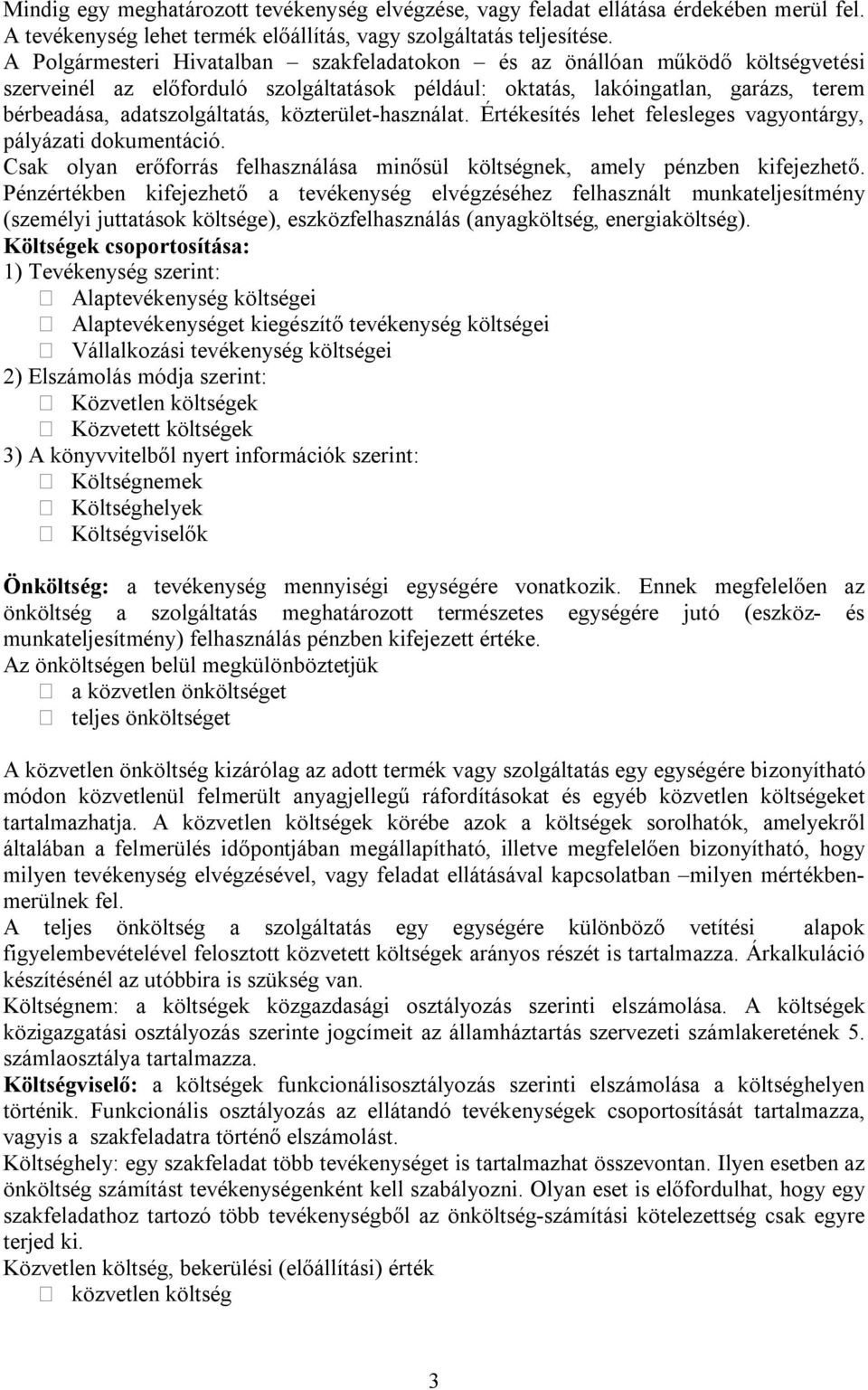 közterület-használat. Értékesítés lehet felesleges vagyontárgy, pályázati dokumentáció. Csak olyan erőforrás felhasználása minősül költségnek, amely pénzben kifejezhető.