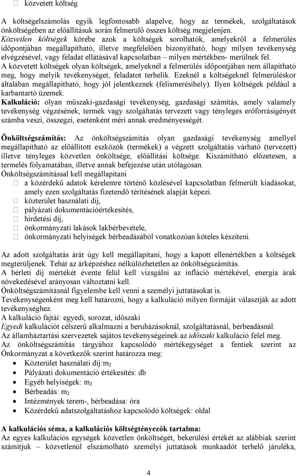 ellátásával kapcsolatban milyen mértékben- merülnek fel. A közvetett költségek olyan költségek, amelyeknél a felmerülés időpontjában nem állapítható meg, hogy melyik tevékenységet, feladatot terhelik.