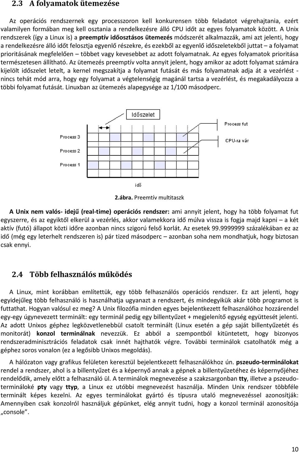 A Unix rendszerek (így a Linux is) a preemptív időosztásos ütemezés módszerét alkalmazzák, ami azt jelenti, hogy a rendelkezésre álló időt felosztja egyenlő részekre, és ezekből az egyenlő