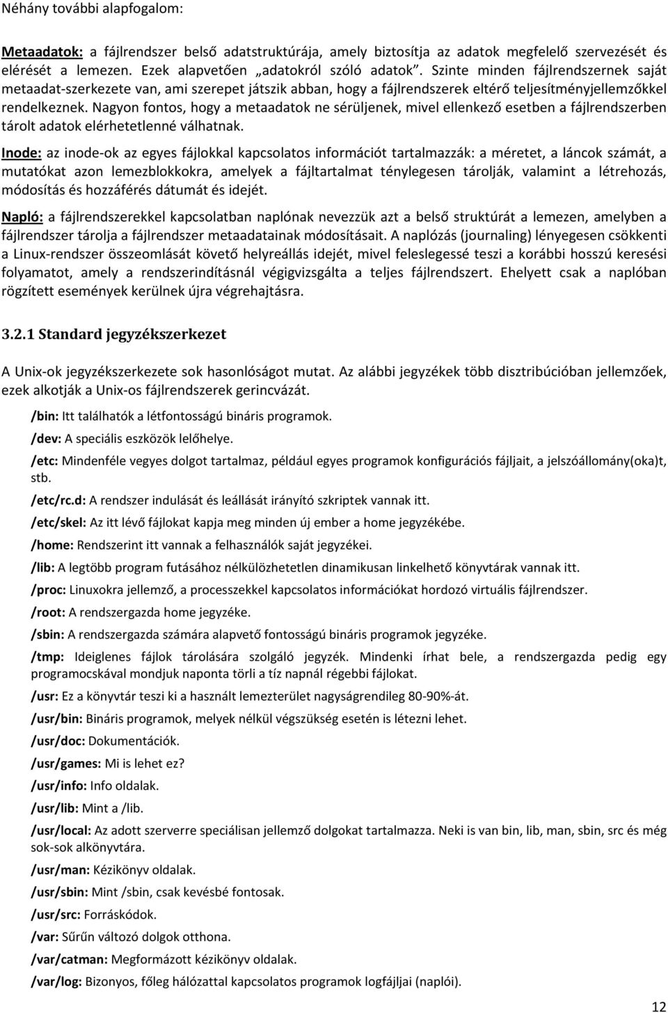 Nagyon fontos, hogy a metaadatok ne sérüljenek, mivel ellenkező esetben a fájlrendszerben tárolt adatok elérhetetlenné válhatnak.