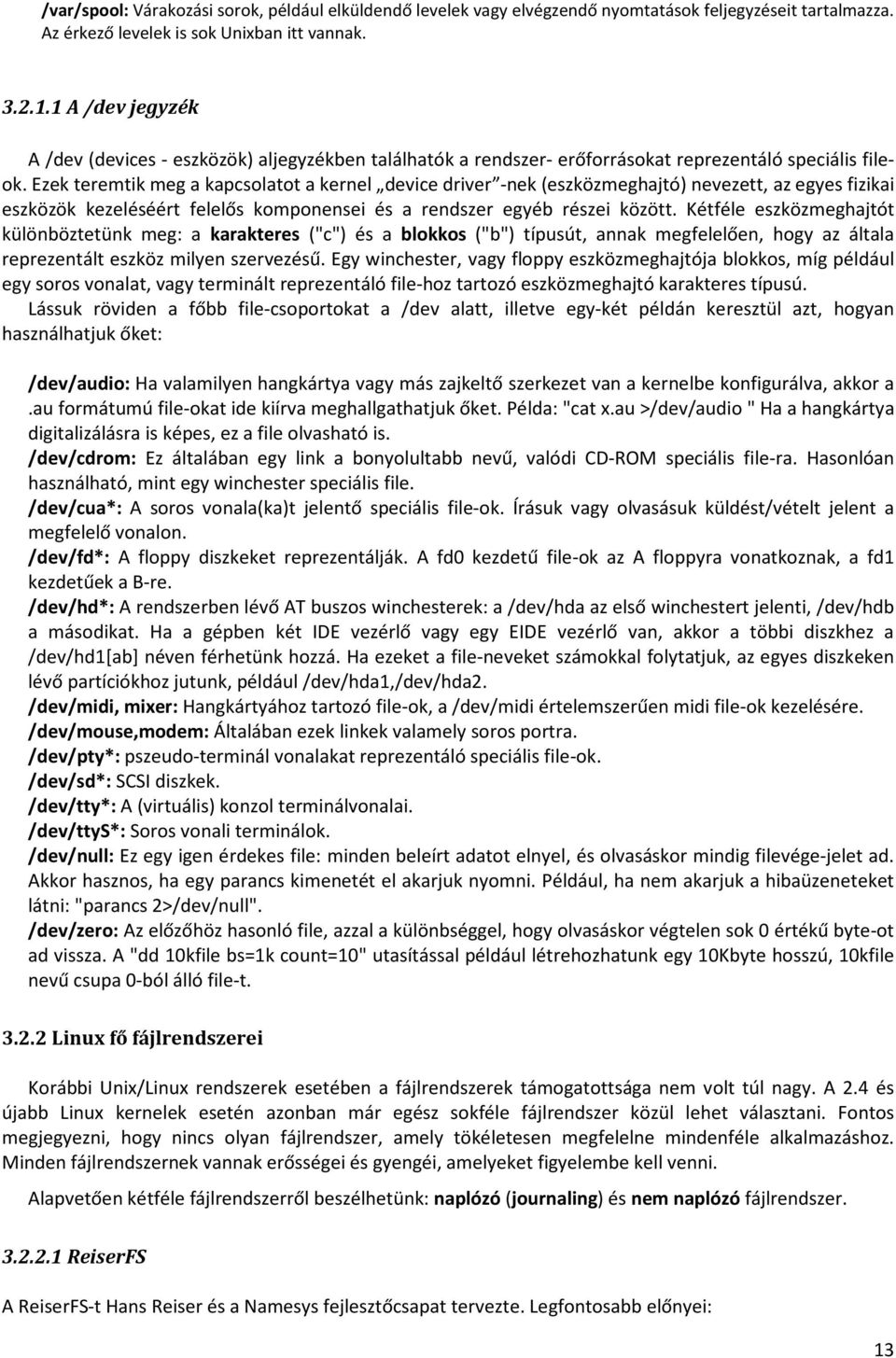 Ezek teremtik meg a kapcsolatot a kernel device driver -nek (eszközmeghajtó) nevezett, az egyes fizikai eszközök kezeléséért felelős komponensei és a rendszer egyéb részei között.