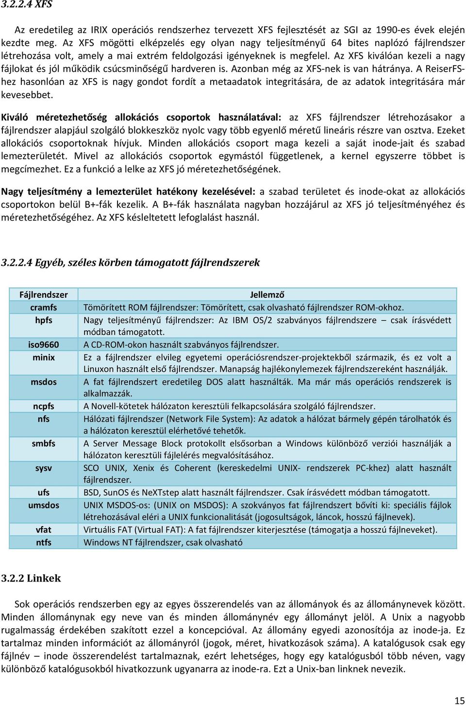 Az XFS kiválóan kezeli a nagy fájlokat és jól működik csúcsminőségű hardveren is. Azonban még az XFS-nek is van hátránya.
