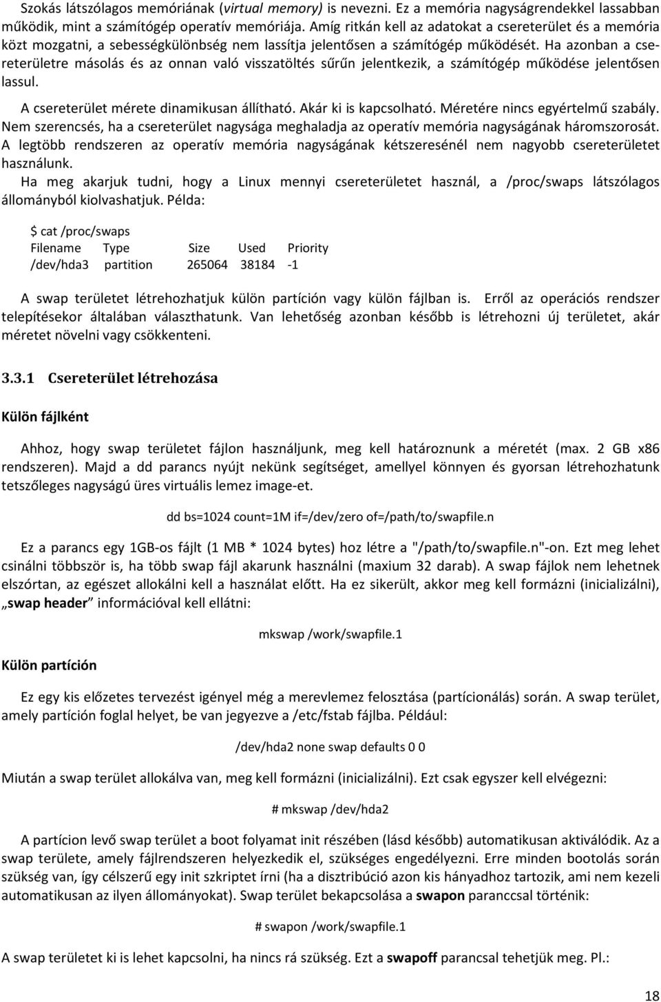 Ha azonban a csereterületre másolás és az onnan való visszatöltés sűrűn jelentkezik, a számítógép működése jelentősen lassul. A csereterület mérete dinamikusan állítható. Akár ki is kapcsolható.