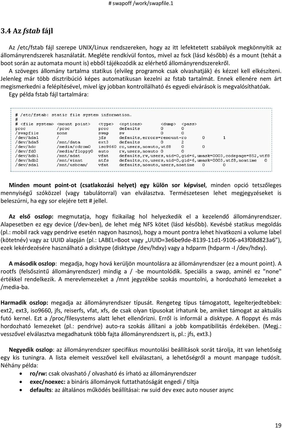 A szöveges állomány tartalma statikus (elvileg programok csak olvashatják) és kézzel kell elkészíteni. Jelenleg már több disztribúció képes automatikusan kezelni az fstab tartalmát.