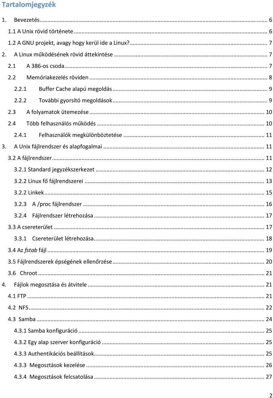 A Unix fájlrendszer és alapfogalmai... 11 3.2 A fájlrendszer... 11 3.2.1 Standard jegyzékszerkezet... 12 3.2.2 Linux fő fájlrendszerei... 13 3.2.2 Linkek... 15 3.2.3 A /proc fájlrendszer... 16 3.2.4 Fájlrendszer létrehozása.