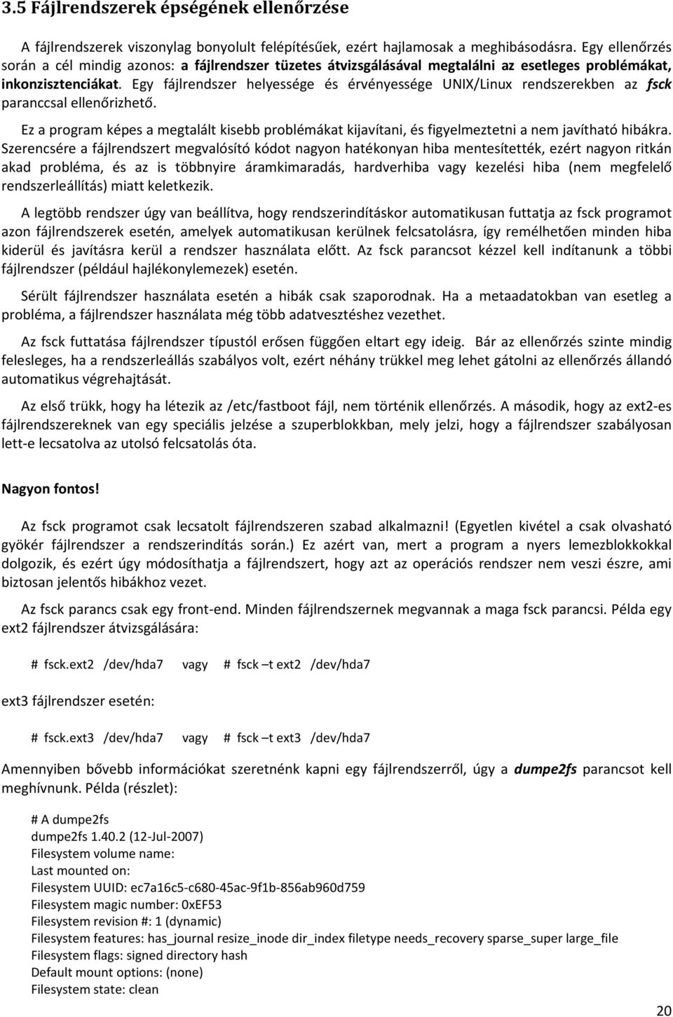 Egy fájlrendszer helyessége és érvényessége UNIX/Linux rendszerekben az fsck paranccsal ellenőrizhető.