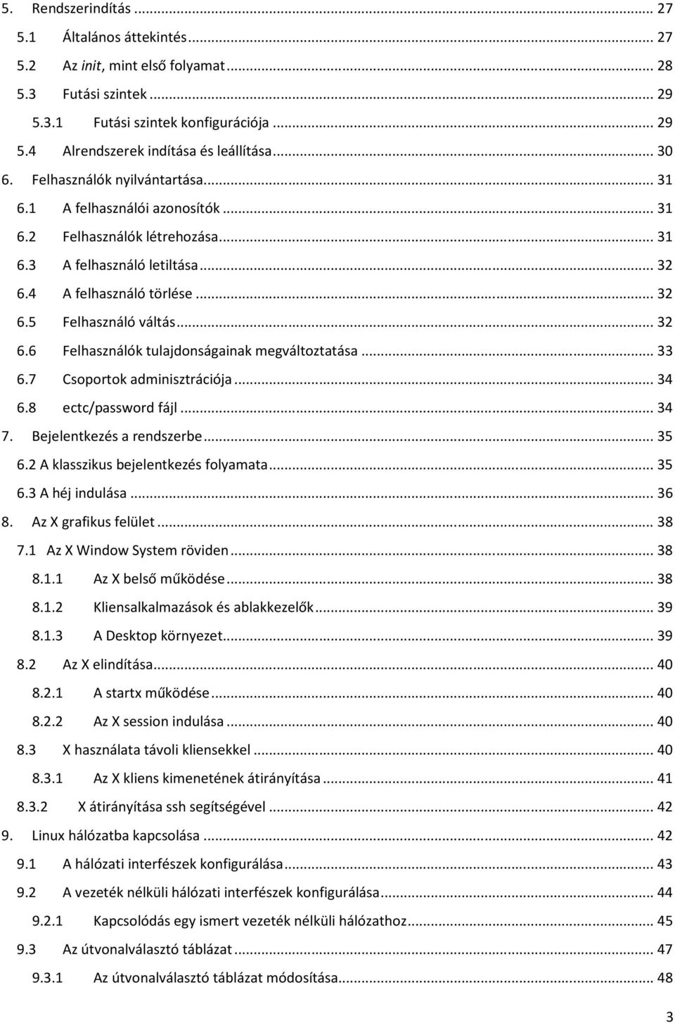 .. 32 6.6 Felhasználók tulajdonságainak megváltoztatása... 33 6.7 Csoportok adminisztrációja... 34 6.8 ectc/password fájl... 34 7. Bejelentkezés a rendszerbe... 35 6.
