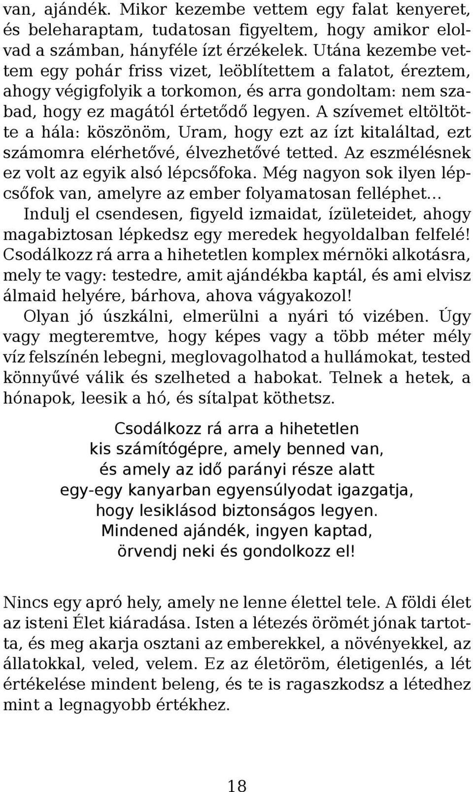 A szívemet eltöltötte a hála: köszönöm, Uram, hogy ezt az ízt kitaláltad, ezt számomra elérhetővé, élvezhetővé tetted. Az eszmélésnek ez volt az egyik alsó lépcsőfoka.