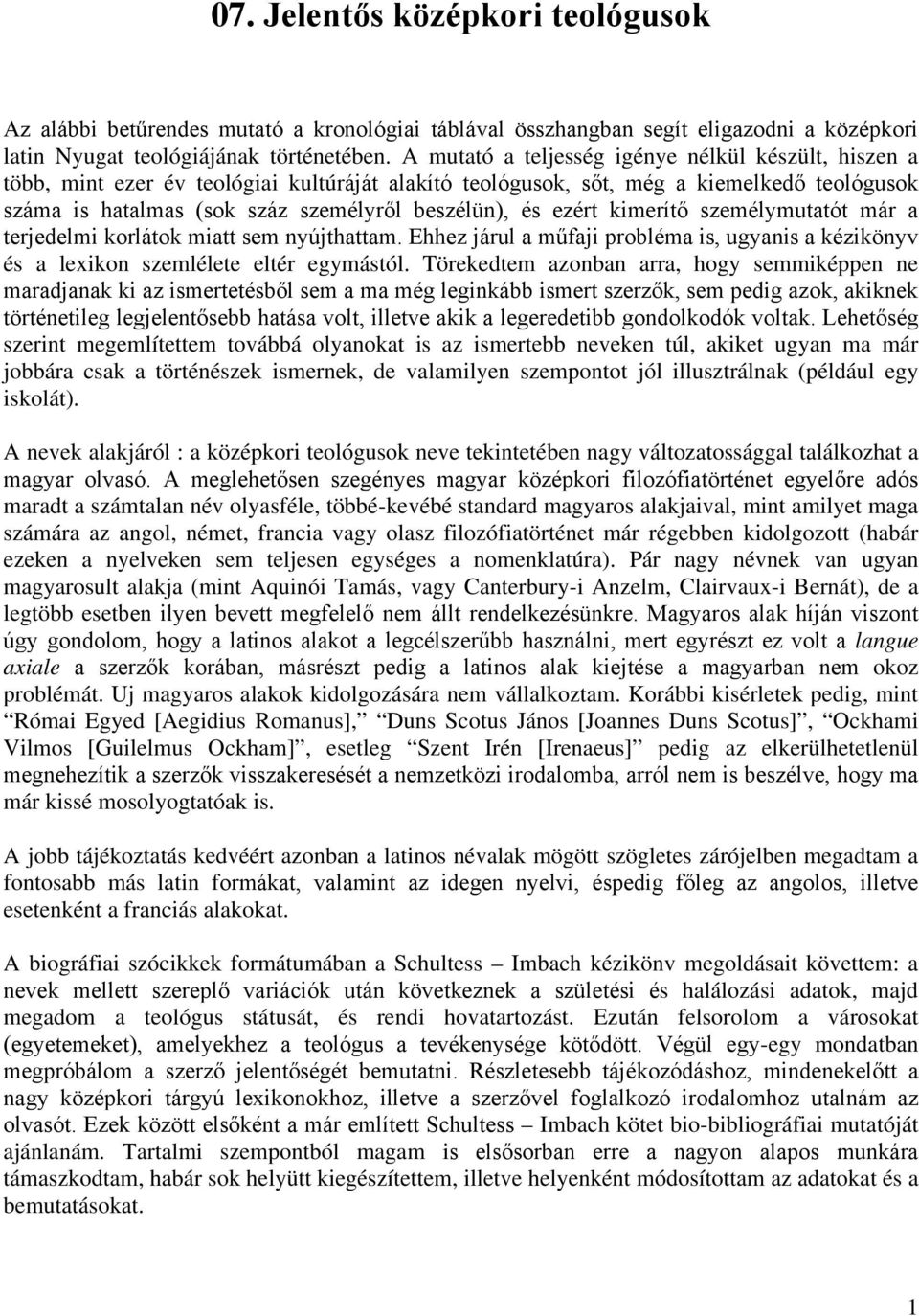 ezért kimerítő személymutatót már a terjedelmi korlátok miatt sem nyújthattam. Ehhez járul a műfaji probléma is, ugyanis a kézikönyv és a lexikon szemlélete eltér egymástól.