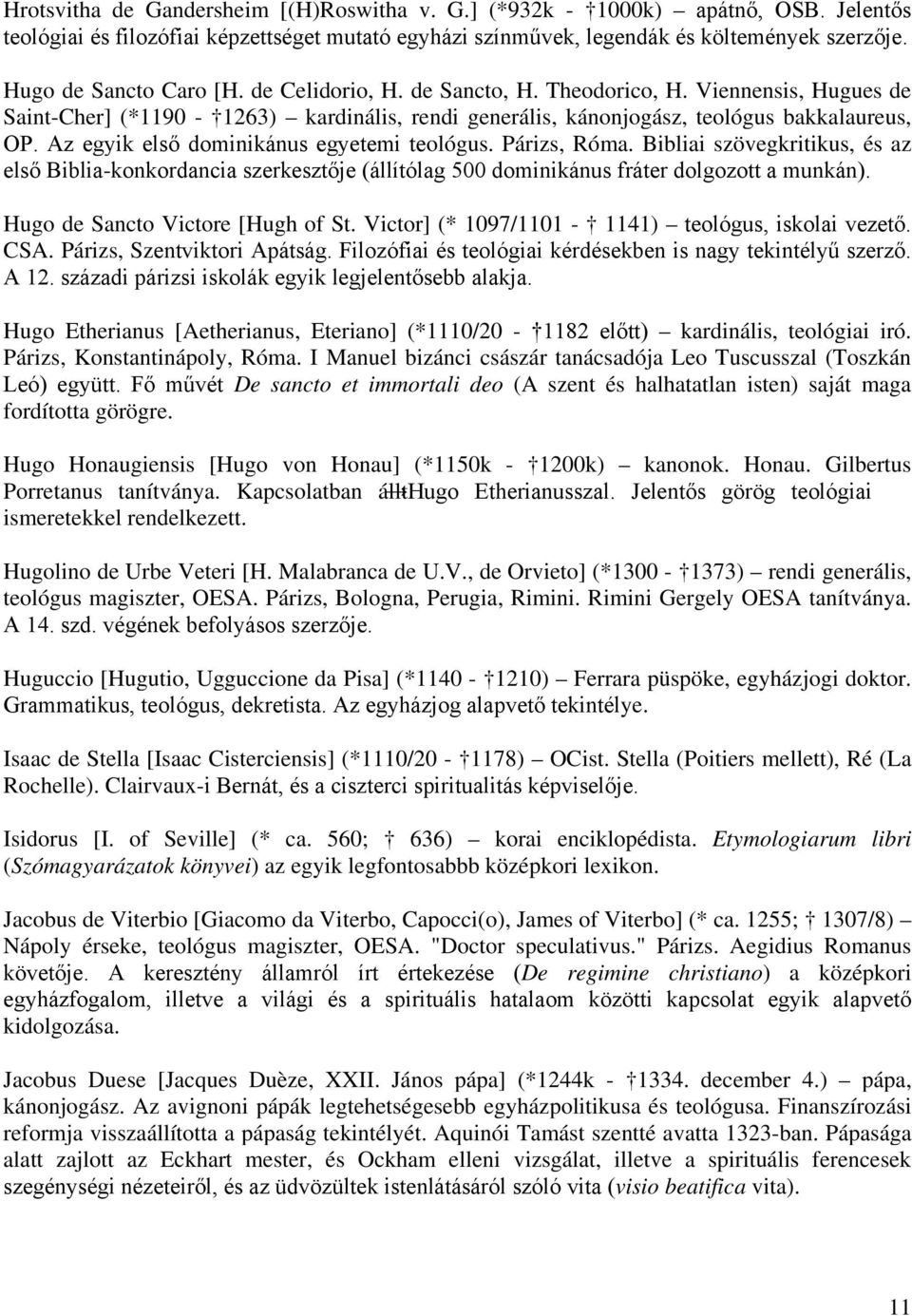Az egyik első dominikánus egyetemi teológus. Párizs, Róma. Bibliai szövegkritikus, és az első Biblia-konkordancia szerkesztője (állítólag 500 dominikánus fráter dolgozott a munkán).