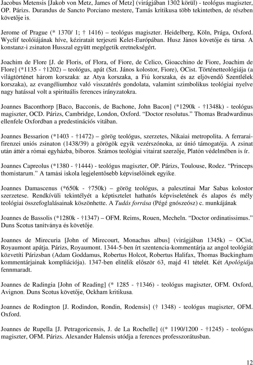 Wyclif teolóiájának híve, kéziratait terjeszti Kelet-Európában. Husz János követője és társa. A konstanz-i zsinaton Husszal együtt megégetik eretnekségért. Joachim de Flore [J.