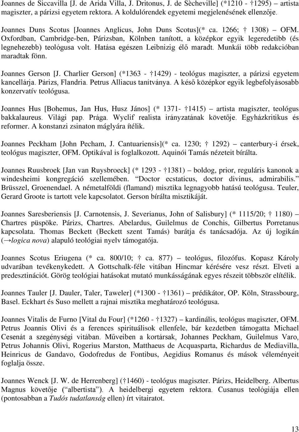 Hatása egészen Leibnizig élő maradt. Munkái több redakcióban maradtak fönn. Joannes Gerson [J. Charlier Gerson] (*1363-1429) - teológus magiszter, a párizsi egyetem kancellárja. Párizs, Flandria.