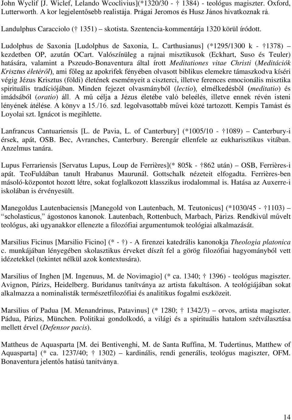 Valószínüleg a rajnai misztikusok (Eckhart, Suso és Teuler) hatására, valamint a Pszeudo-Bonaventura által írott Meditationes vitae Christi (Meditációk Krisztus életéről), ami főleg az apokrifek