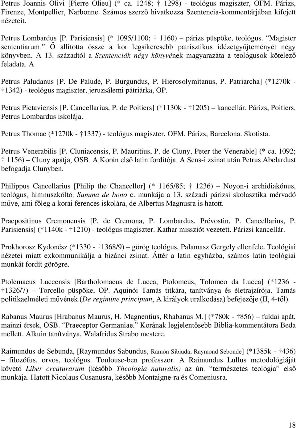 századtól a Szentenciák négy könyvének magyarazáta a teológusok kötelező feladata. A Petrus Paludanus [P. De Palude, P. Burgundus, P. Hierosolymitanus, P.