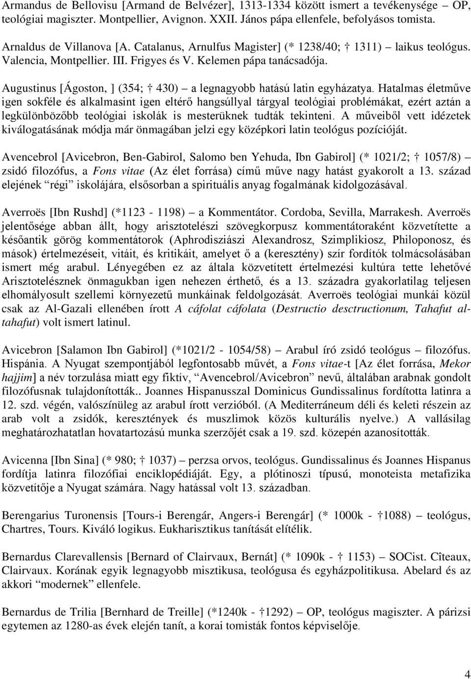 Augustinus [Ágoston, ] (354; 430) a legnagyobb hatású latin egyházatya.