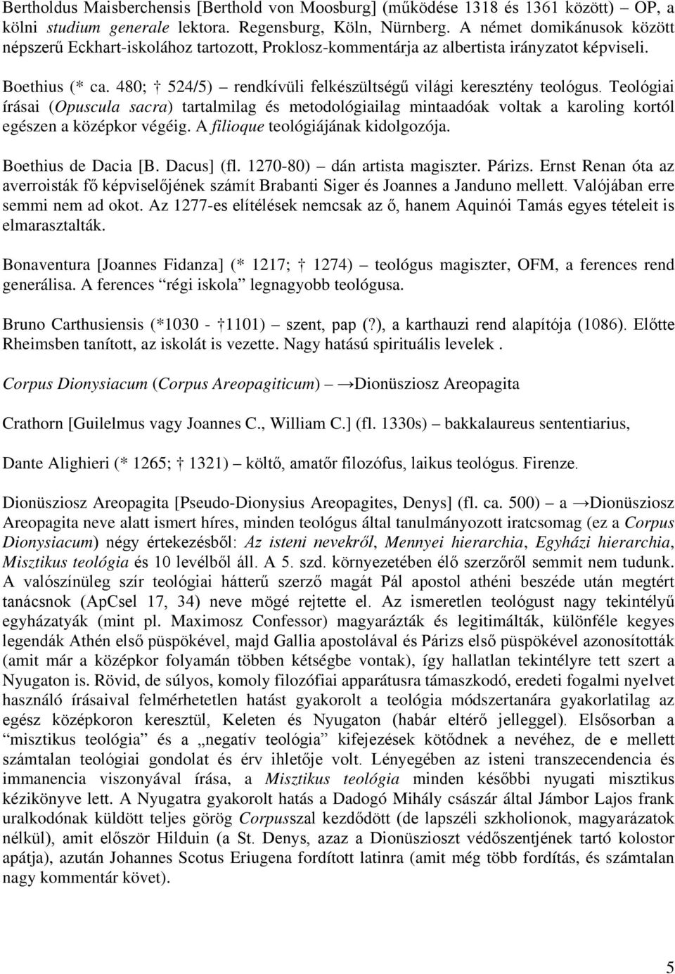 480; 524/5) rendkívüli felkészültségű világi keresztény teológus. Teológiai írásai (Opuscula sacra) tartalmilag és metodológiailag mintaadóak voltak a karoling kortól egészen a középkor végéig.