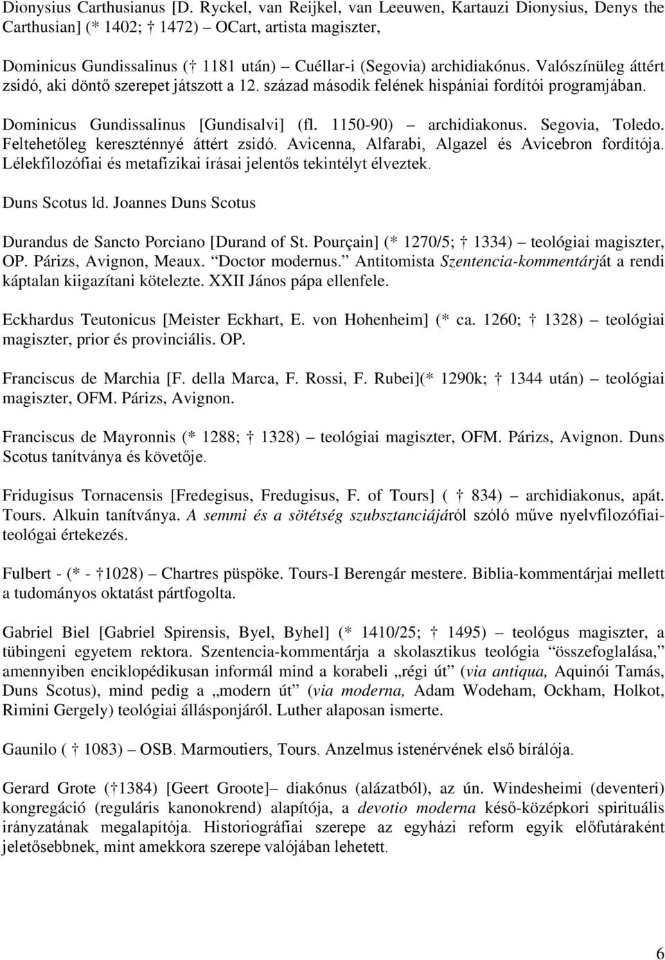 Valószínüleg áttért zsidó, aki döntő szerepet játszott a 12. század második felének hispániai fordítói programjában. Dominicus Gundissalinus [Gundisalvi] (fl. 1150-90) archidiakonus. Segovia, Toledo.