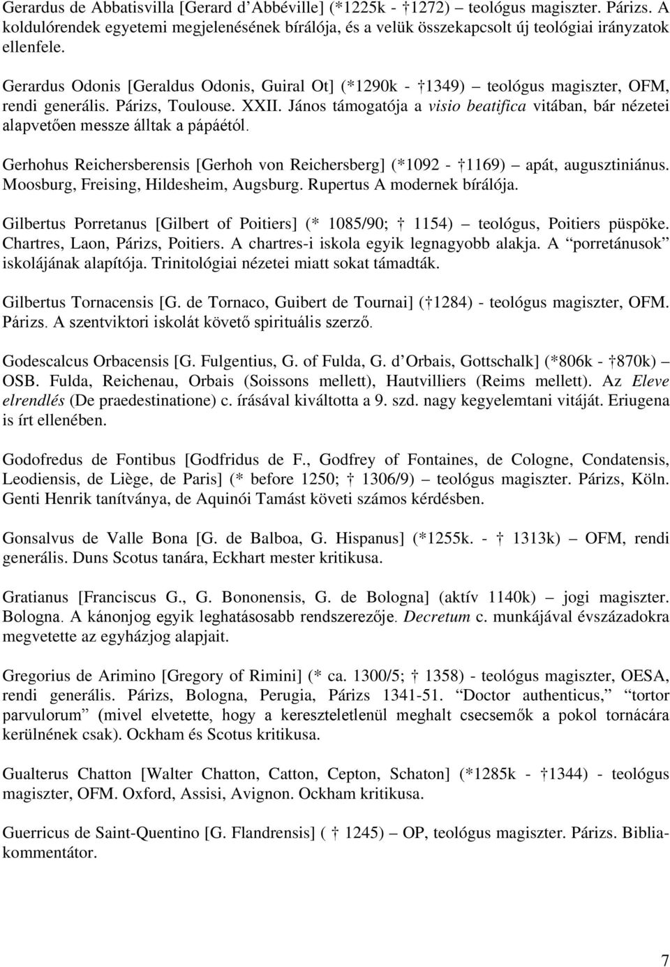 János támogatója a visio beatifica vitában, bár nézetei alapvetően messze álltak a pápáétól. Gerhohus Reichersberensis [Gerhoh von Reichersberg] (*1092-1169) apát, augusztiniánus.