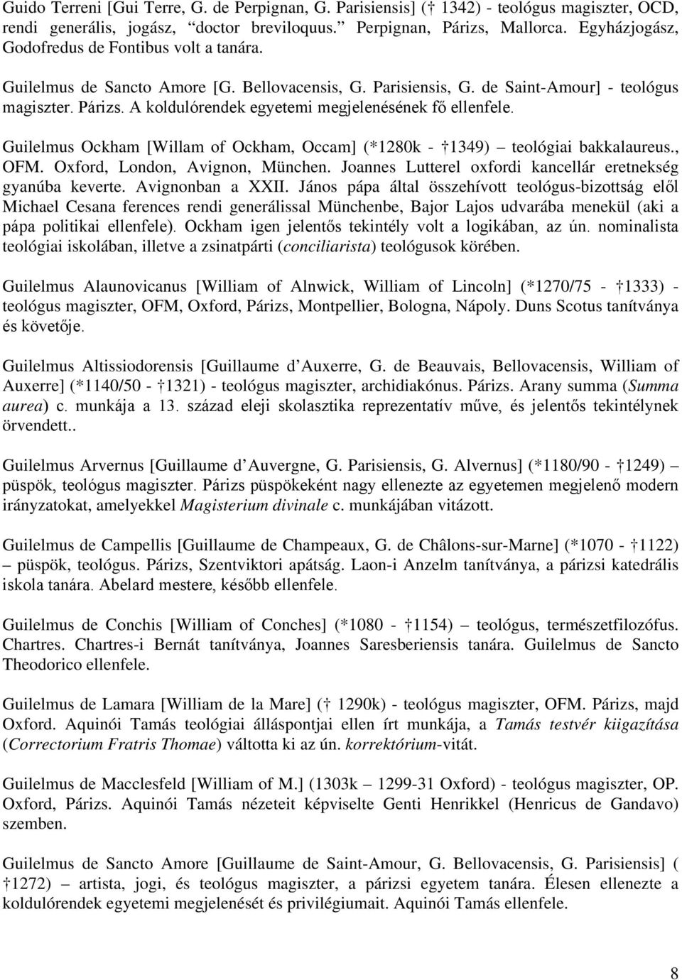 A koldulórendek egyetemi megjelenésének fő ellenfele. Guilelmus Ockham [Willam of Ockham, Occam] (*1280k - 1349) teológiai bakkalaureus., OFM. Oxford, London, Avignon, München.
